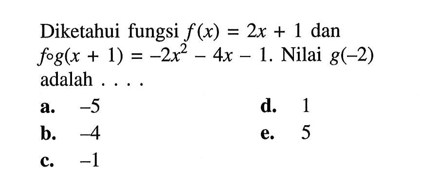 Diketahui fungsi f(x)=2x+1 dan fog(x+1)=-2 x^2-4x-1. Nilai g(-2) adalah ....