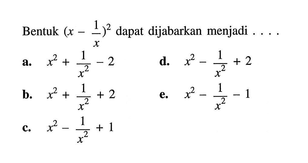 Bentuk  (x-(1/x))^2  dapat dijabarkan menjadi ....