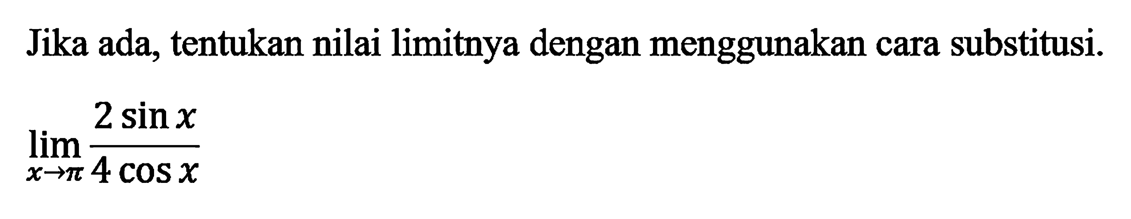 Jika ada, tentukan nilai limitnya dengan menggunakan cara substitusi. limit x->pi (2sin x)/(4cos x)