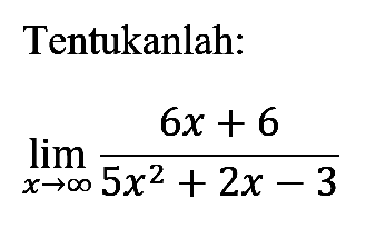 Tentukanlah:lim  x -> tak hingga (6x+6)/(5x^2+2x-3)