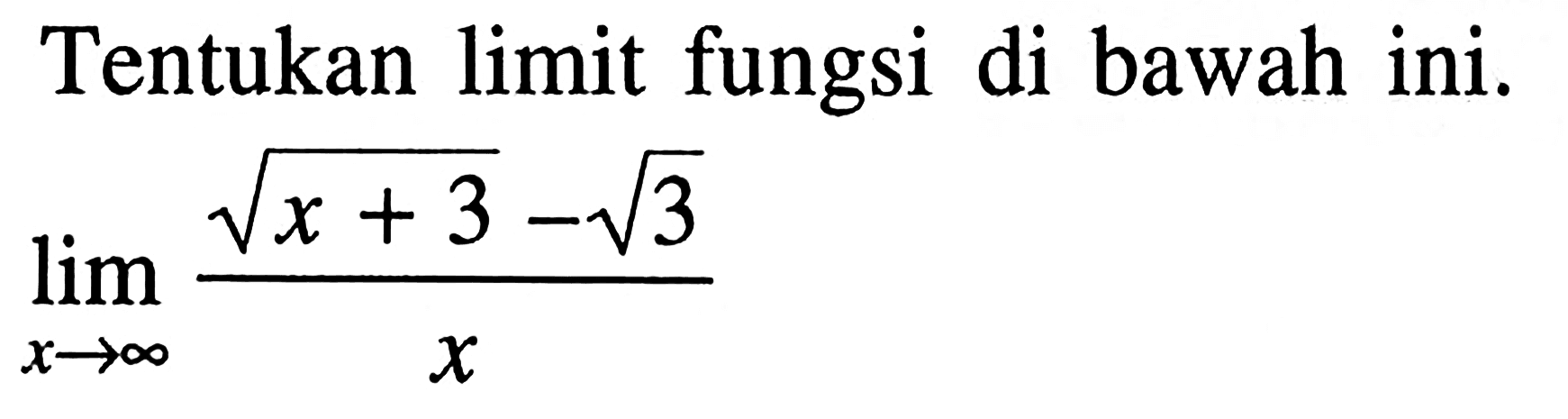 Tentukan limit fungsi di bawah ini. limit x mendekati tak hingga (akar(x+3)-akar(3))/x 