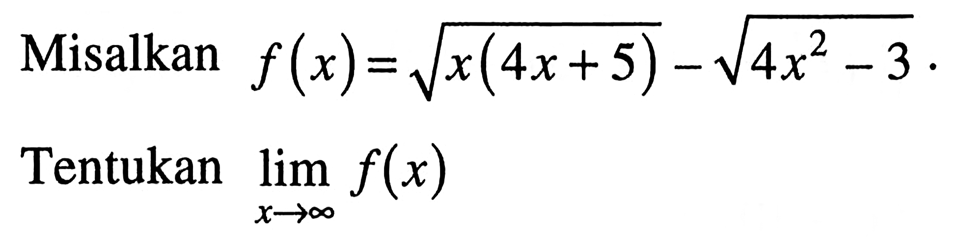 Misalkan f(x)=akar(x(4x+5))-akar(4x^2-3) Tentukan  lim x->tak hingga f(x) 