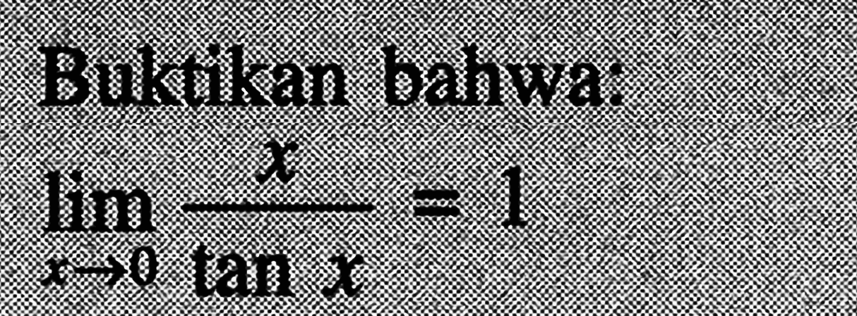 Buktkan bahwa: lim->0 x/tan x=1