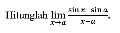 Hitunglah lim x->a sinx-sin a/x-a