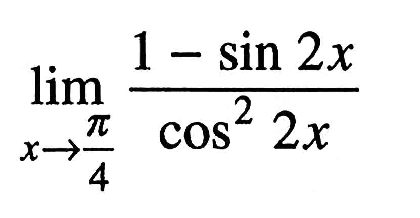 limit x mendekati pi/4 (1-sin 2x)/(cos^2 2x)