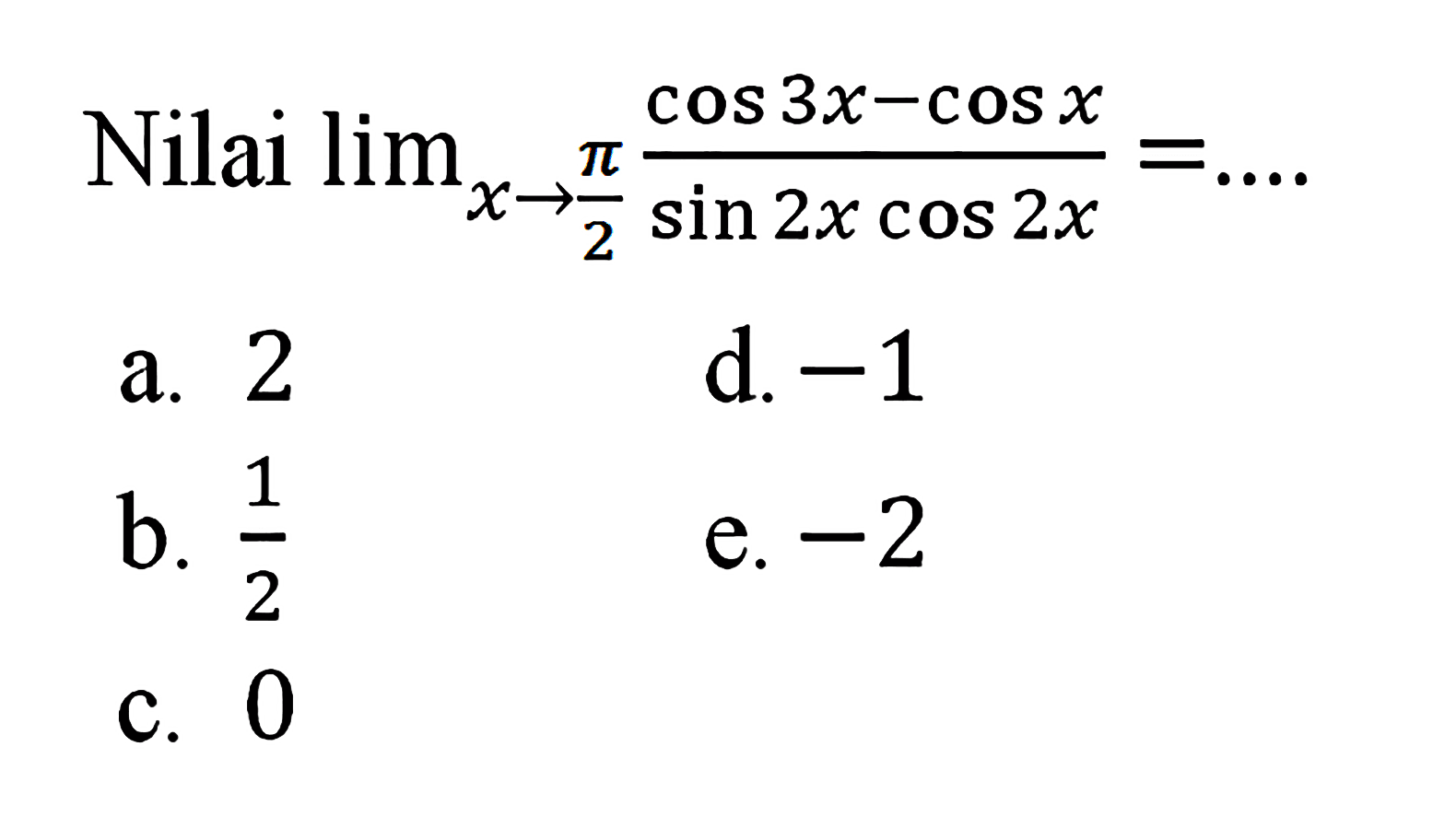 Nilai limit x->pi/2 (cos3x-cosx)/(sin2x cos2x)=...