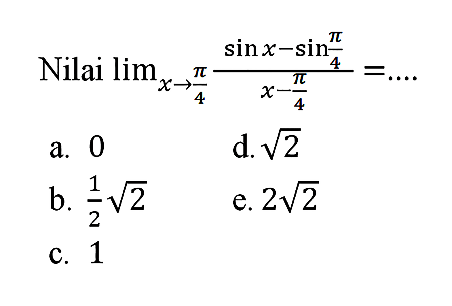 Nilai limit x->phi/4 (sin x - sin (phi/4))/(x-phi/4) = ....