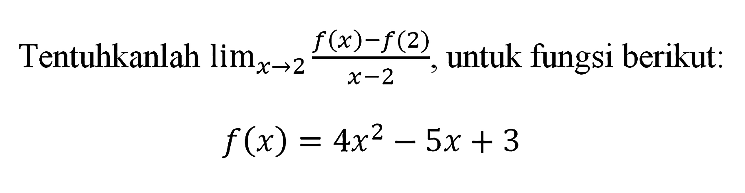 Tentuhkanlah  lim  x->2 (f(x)-f(2))/(x-2), untuk fungsi berikut:f(x)=4x^2-5x+3