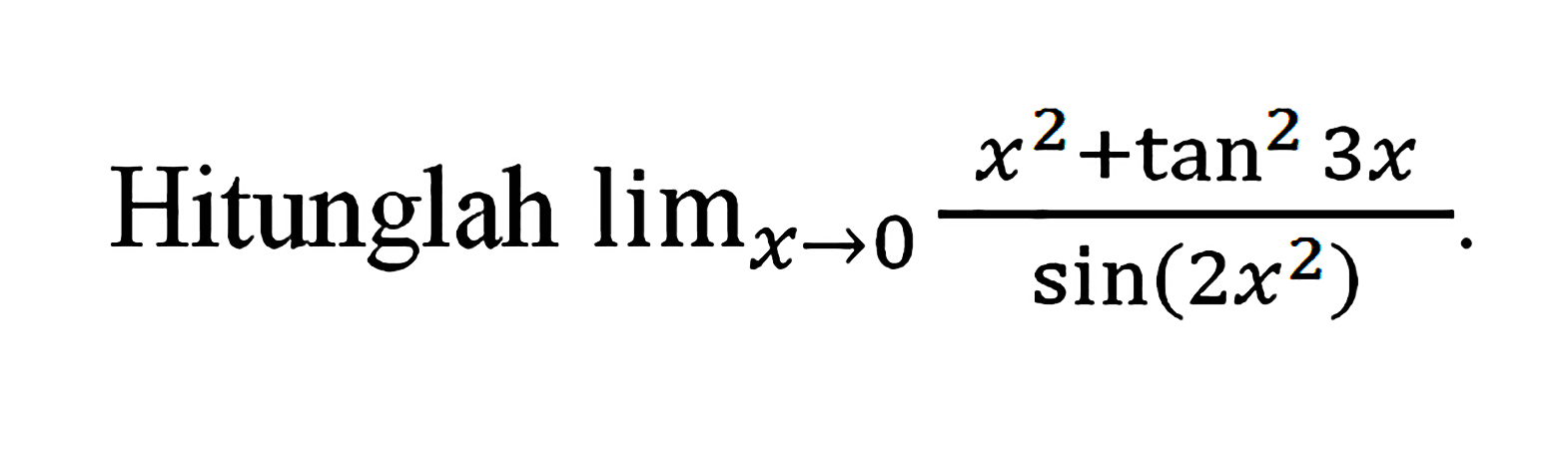 Hitunglah limit x->0 (x^2+tan^2 3x)/sin(2x^2).