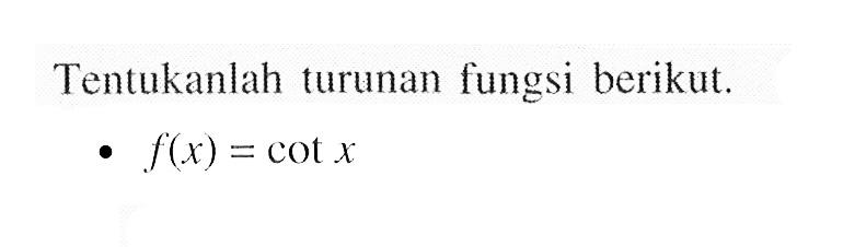 Tentukanlah turunan fungsi berikut. f(x)=cot x