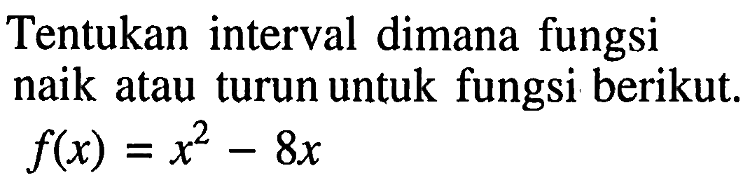 Tentukan interval dimana fungsi naik atau turun untuk fungsi berikut.  f(x)=x^2-8x 