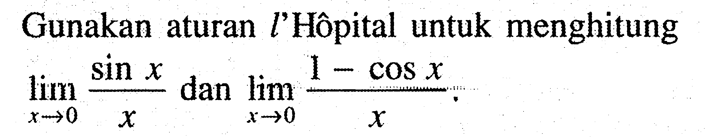 Gunakan aturan l'Hôpital untuk menghitung limit x->0 (sin x)/x dan limit x->0 (1-cos x)/x