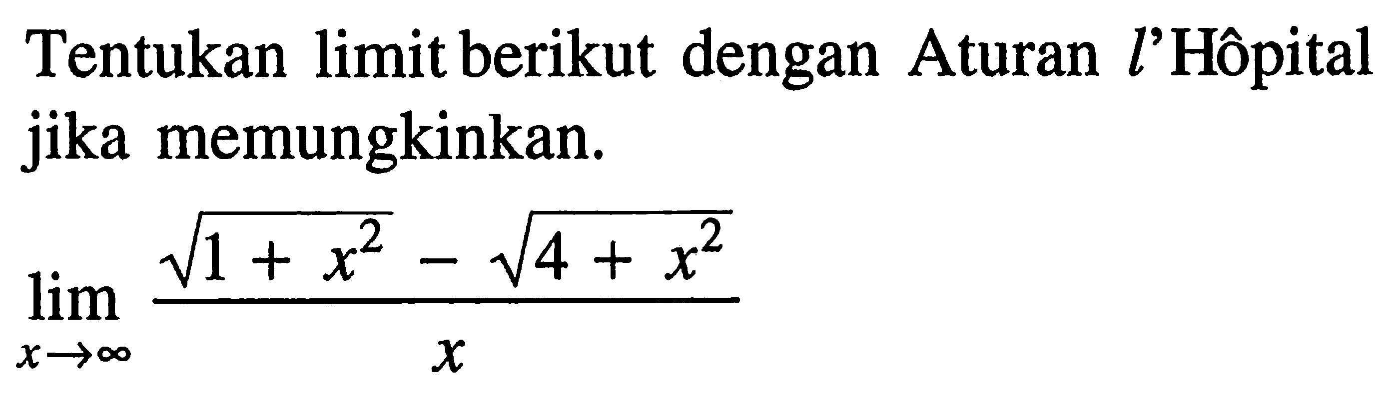 Tentukan limit berikut dengan Aturan l'Hôpital jika memungkinkan. limit x menuju tak hingga (akar(1+x^2)-akar(4+x^2))/x