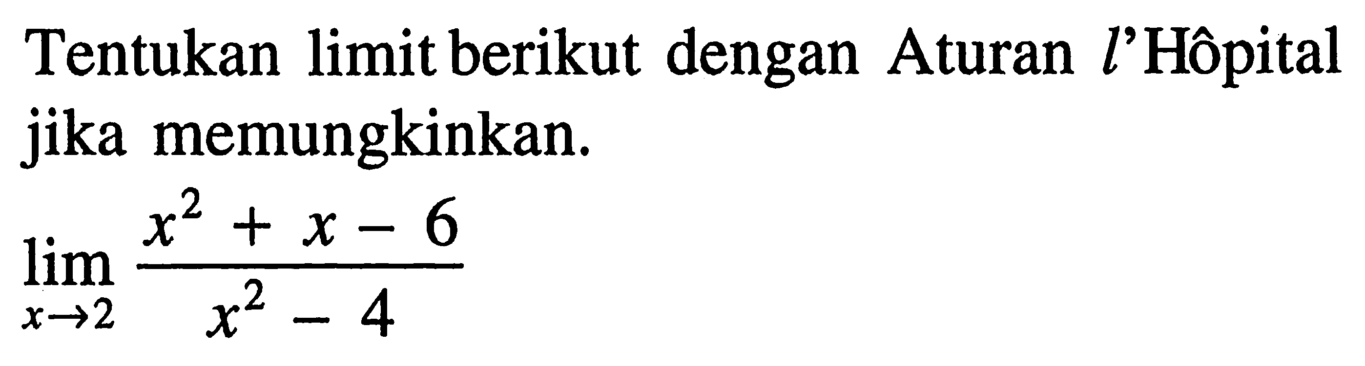 Tentukan limit berikut dengan Aturan l'Hôpital jika memungkinkan. limit x->2 (x^2+x-6)/(x^2-4)