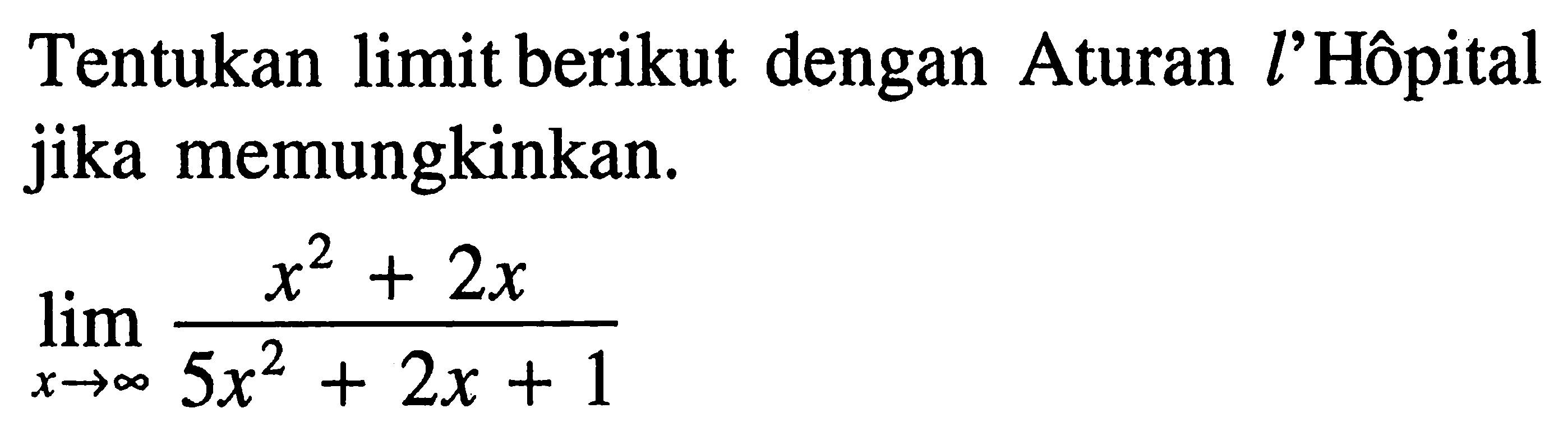 Tentukan limit berikut dengan Aturan l'Hôpital jika memungkinkan.lim x mendekati tak hingga (x^2 + 2x)/(5x^2 + 2x + 1)