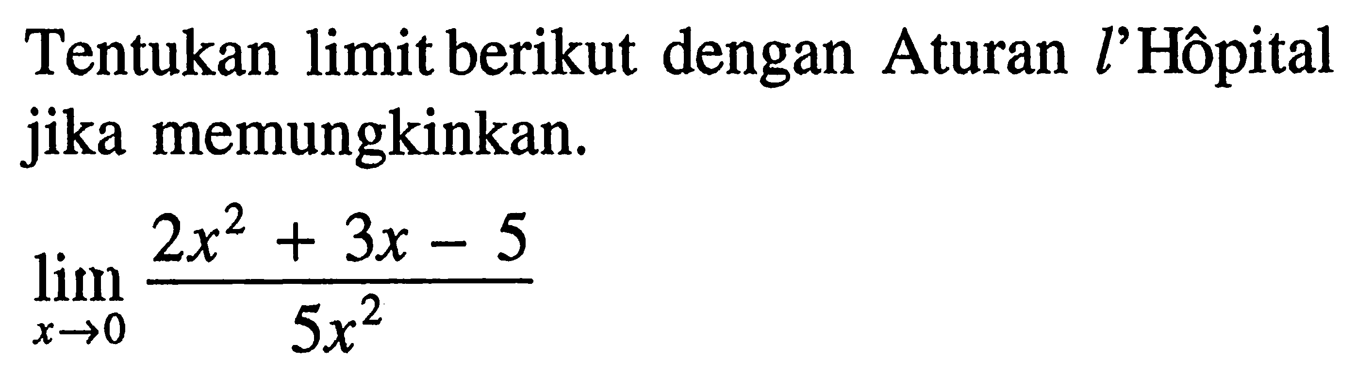 Tentukan limit berikut dengan Aturan l'Hôpital jika memungkinkan. limit x->0 (2x^2+3x-5)/(5x^2)
