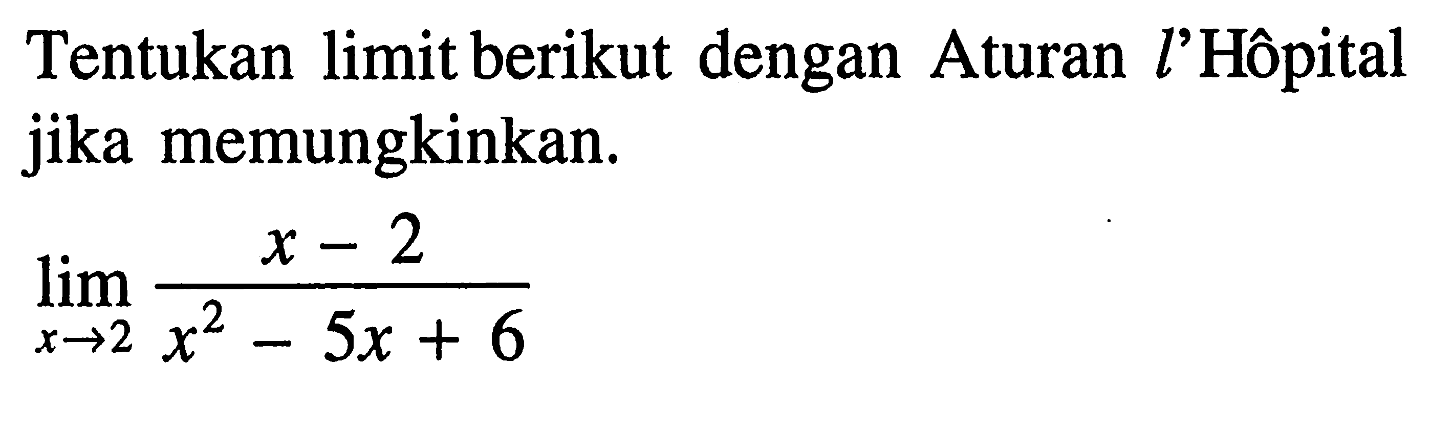 Tentukan limit berikut dengan Aturan  l'Hôpital jika memungkinkan.lim  x -> (2x-2)/(x^2-5x+6)