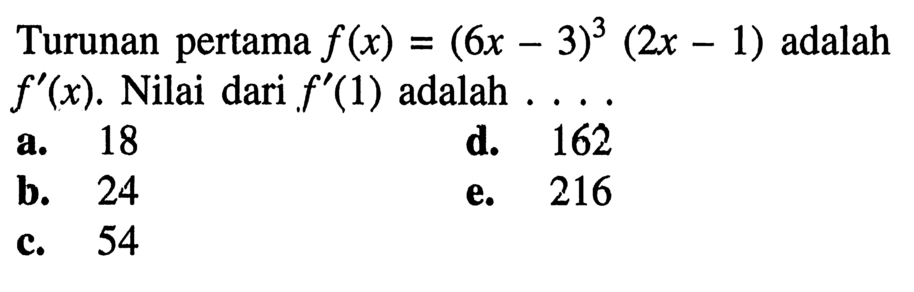 Turunan pertama f(x)=(6x-3)^3(2x-1) adalah f'(x). Nilai dari f'(1) adalah ...