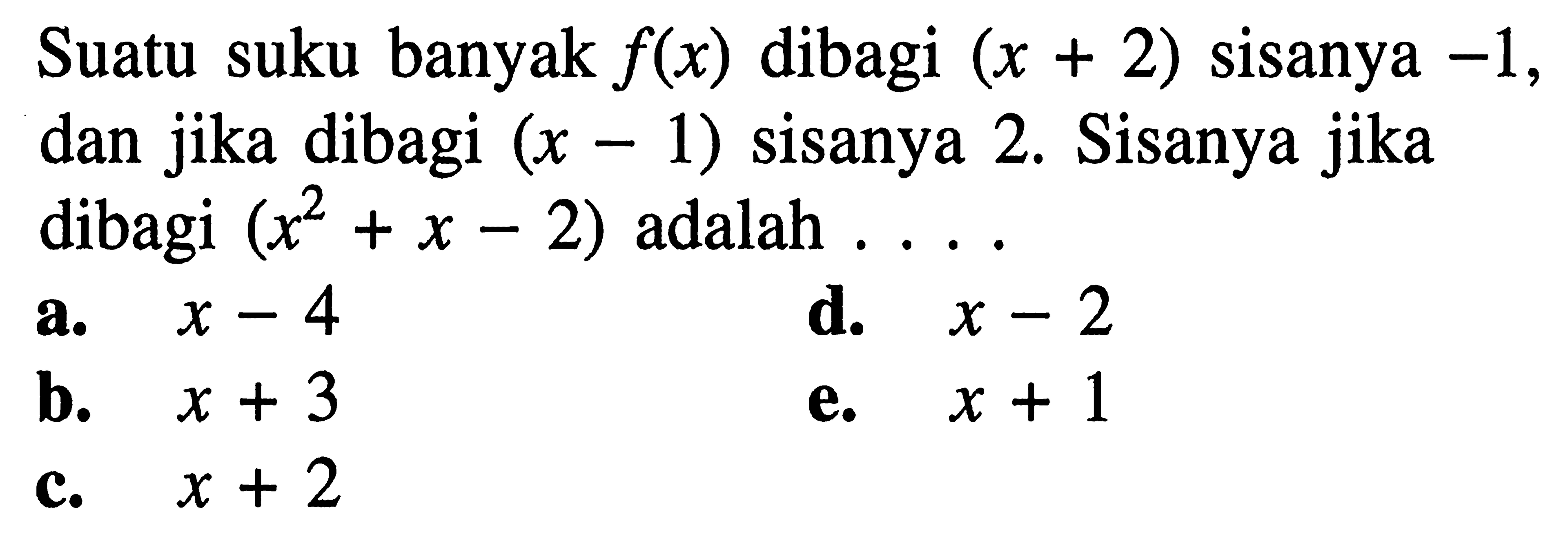 Suatu suku banyak f(x) dibagi (x+2) sisanya -1, dan jika dibagi (x-1) sisanya 2. Sisanya jika dibagi (x^2+x-2) adalah . . . .