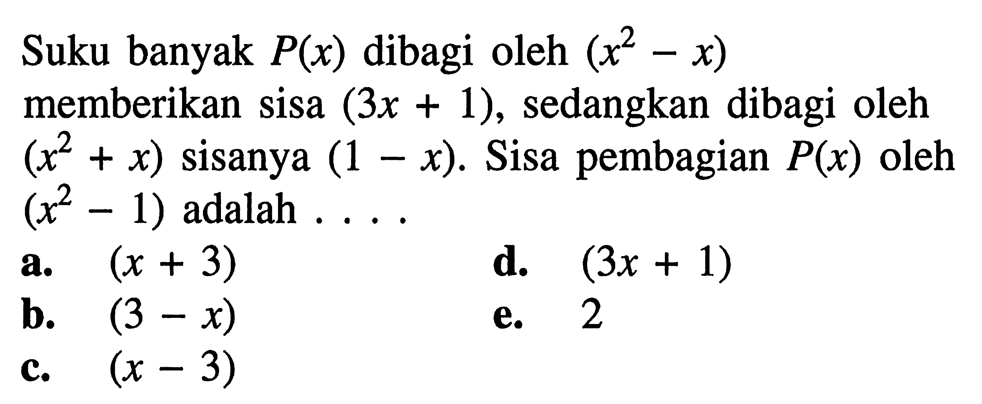 Suku banyak P(x) dibagi oleh (x^2-x) memberikan sisa (3x+1), sedangkan dibagi oleh (x^2+x) sisanya (1-x). Sisa pembagian P(x) oleh (x^2-1) adalah ...