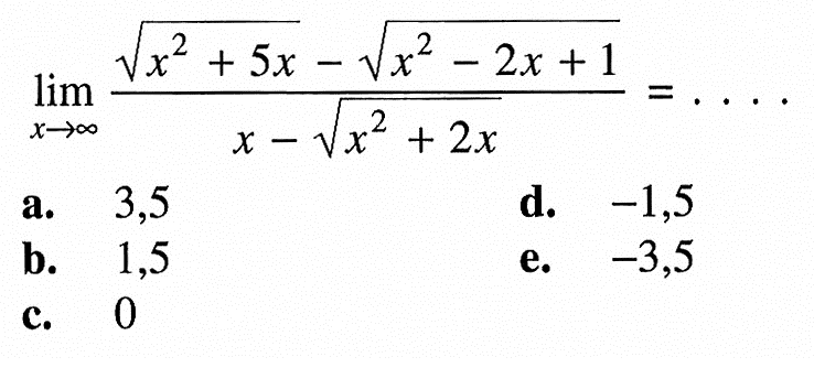 lim x mendekati tak hingga (akar(x^2 + 5x)  - akar(x^2 - 2x + 1))/(x - akar(x^2 + 2x)) =... 