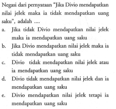 Negasi dari pernyataan 'Jika Divio mendapatkan nilai jelek maka ia tidak mendapatkan uang saku', adalah ....