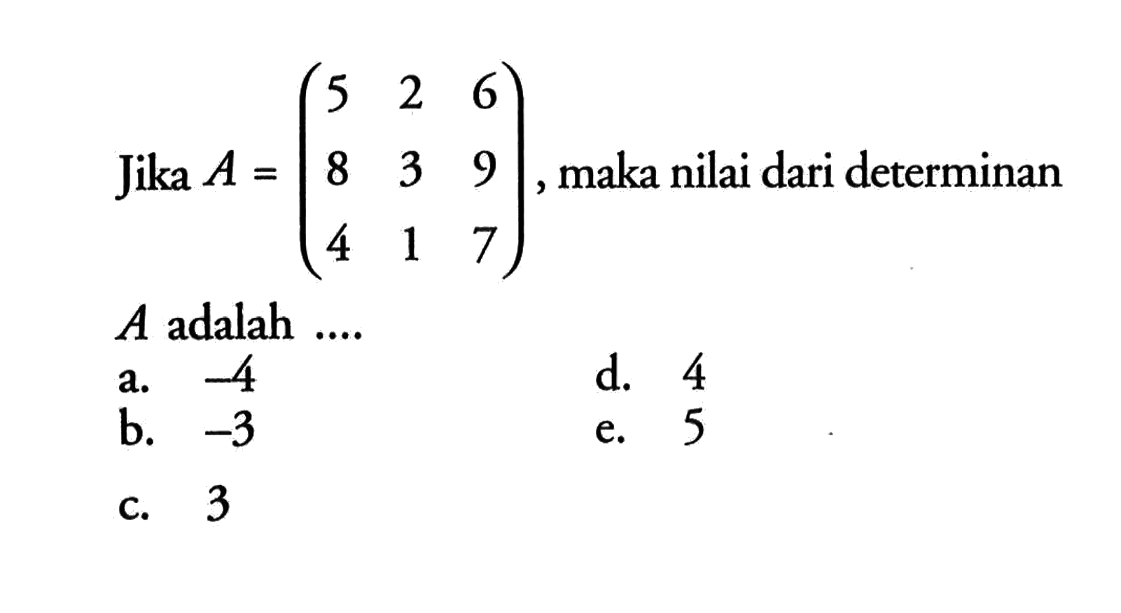 Jika A=(5 2 6 8 3 9 4 1 7), maka nilai dari determinan A adalah ....