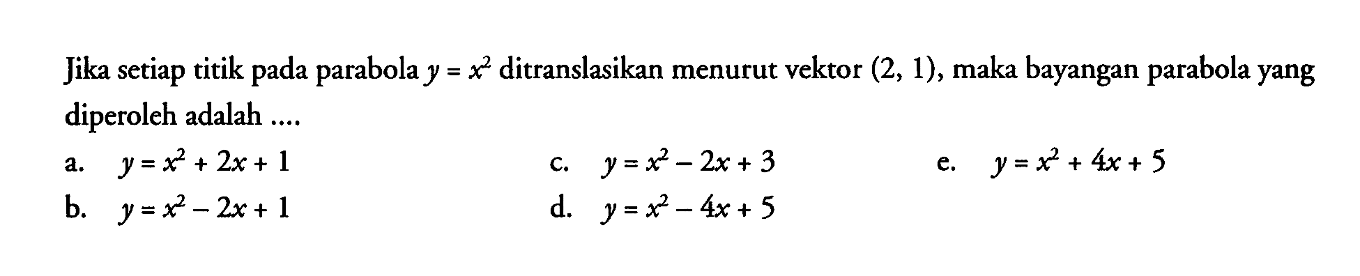 Jika setiap titik pada parabola y=x^2 ditranslasikan menurut vektor (2,1), maka bayangan parabola yang diperoleh adalah .....