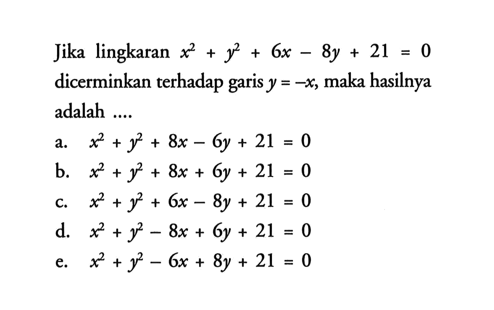 Jika lingkaran x^2+y^2+6x-8y+21=0 terhadap hasilnya dicerminkan y = -x, maka garis adalah