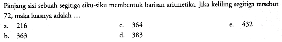 Panjang sisi sebuah segitiga siku-siku membentuk barisan aritmetika. Jika keliling segitiga tersebut 72, maka luasnya adalah ....