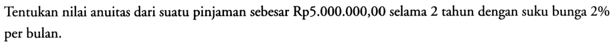 Tentukan nilai anuitas dari suatu pinjaman sebesar Rp5.000.000,00 selama 2 tahun dengan suku bunga 2% per bulan.