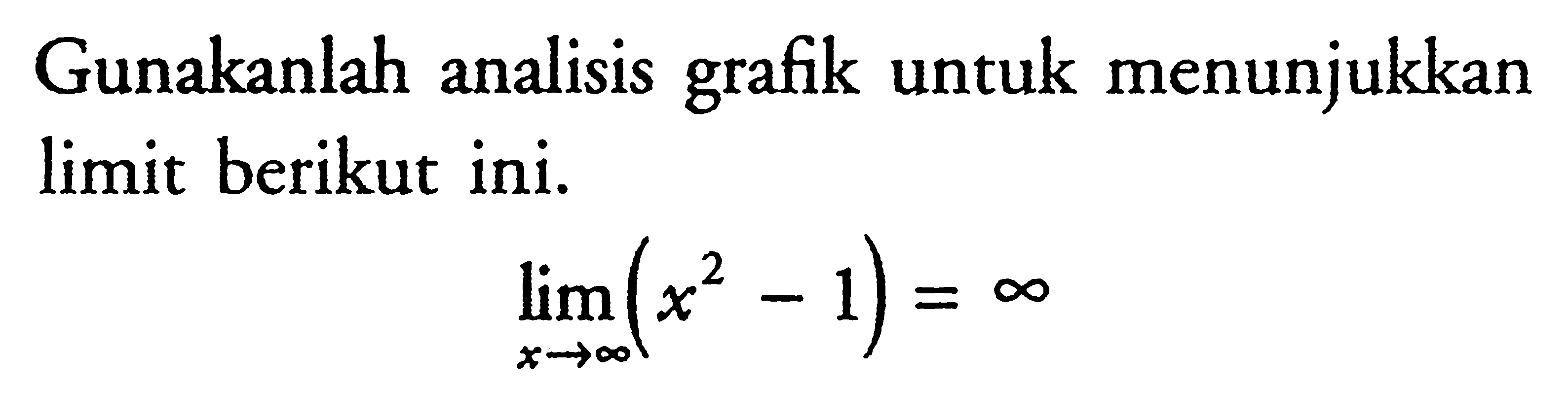 Gunakanlah analisis grafik untuk menunjukkan limit berikut ini.lim  x -> tak hingga(x^2-1)=tak hingga