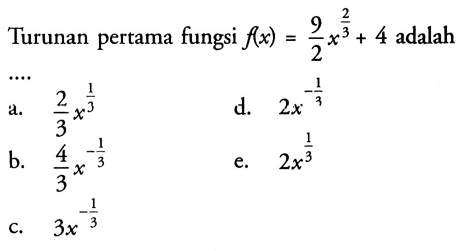 Turunan pertama fungsi f(x)=9/2 x^(2/3)+4 adalah ....