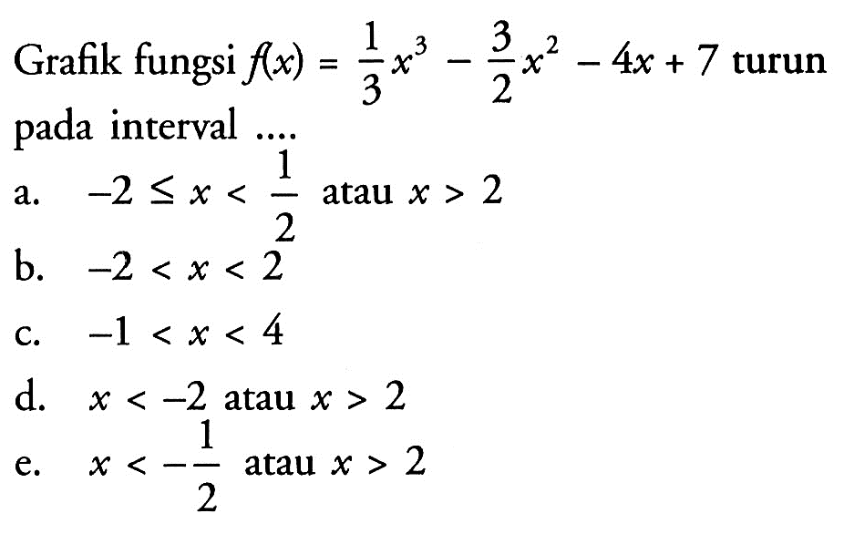 Grafik fungsi  f(x)=1/3 x^3-3/2x^2-4x+7 turun pada interval....