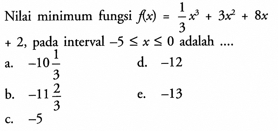 Nilai minimum fungsi f(x)=1/3 x^3+3x^2+8x +2, pada interval -5 <= x <= 0 adalah ....