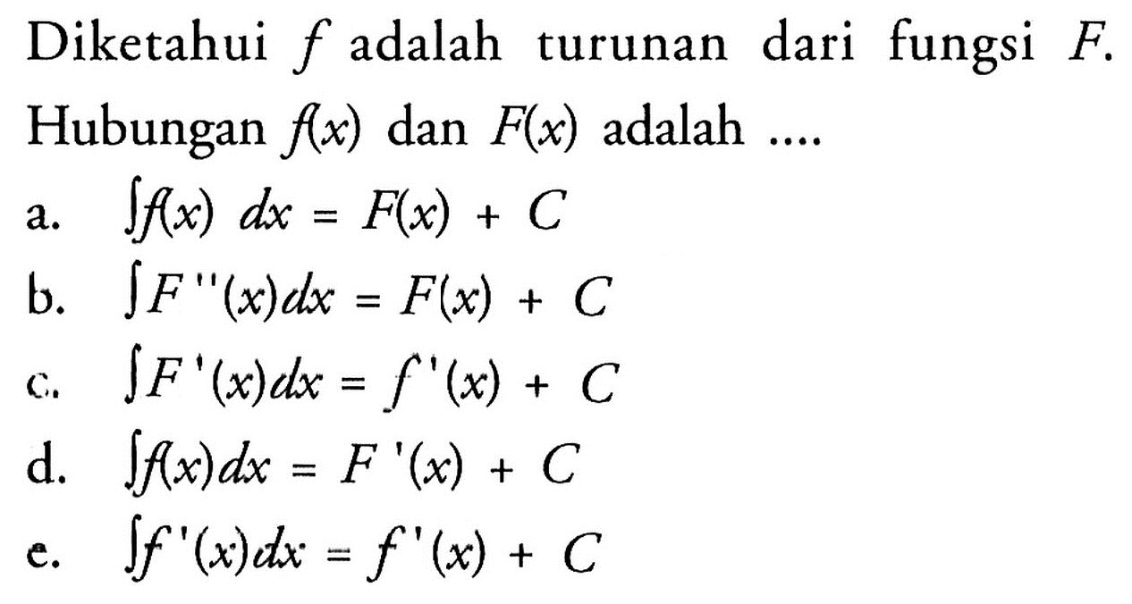 Diketahui f adalah turunan dari fungsi F.Hubungan f(x) dan F(x) adalah  ... . 