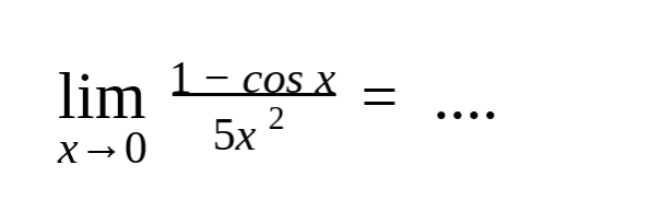 limit x mendekati 0 (1-cos x)/5x^2=....