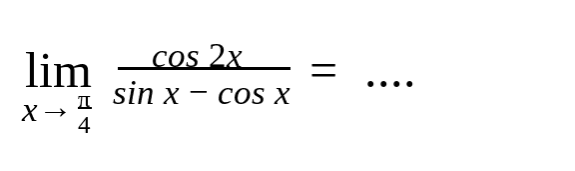 limit x -> pi/4 cos 2x/(sin x-cos x)=....