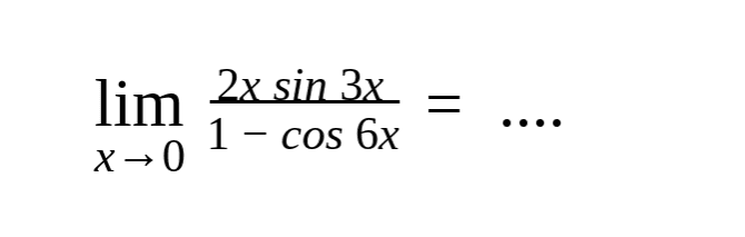 lim x->0 (2xsin3x)/(1-cos6x) = ....