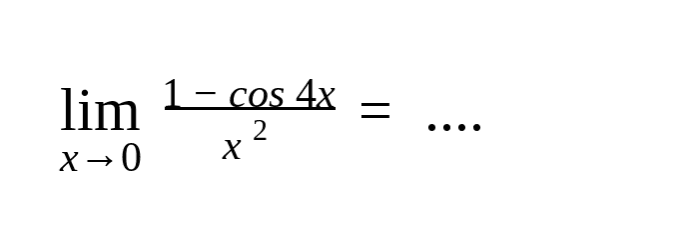 limit x->0 (1 - cos (4x))/(x^2) = ....