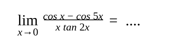 limit x->0 (cos x-cos 5x)/(x tan 2x)=....