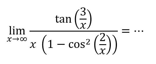 limit x mendekati tak hingga (tan(3/x))/(1-cos^2(2/x))=...