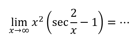 limit tak hingga (x^2 (sec (2/x) - 1)) = ...