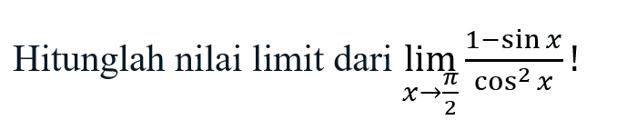 Hitunglah nilai limit dari lim x -> (pi/2) (1-sinx/cos^2x)!