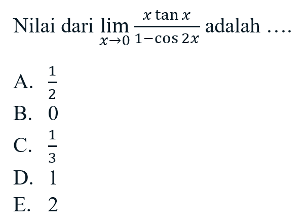 Nilai dari limit x -> 0 (xtan x)/(1-cos(2x)) adalah ....