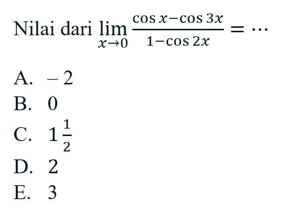 Nilai dari lim x->0 (cos x-cos 3x)/(1-cos 2x) =