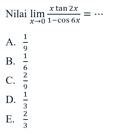 Nilai limit x -> 0 (xtan(2x))/(1-cos(6x))= ...