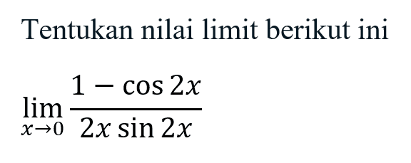 Tentukan nilai limit berikut ini limit x -> 0 (1-cos2x)/2xsin2x