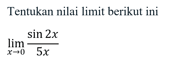 Tentukan nilai limit berikut ini lim x->0 (sin 2x)/5x