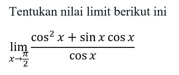 Tentukan nilai limit berikut ini limit x -> pi/2 (cos^2 x + sin x cos x)/cos x